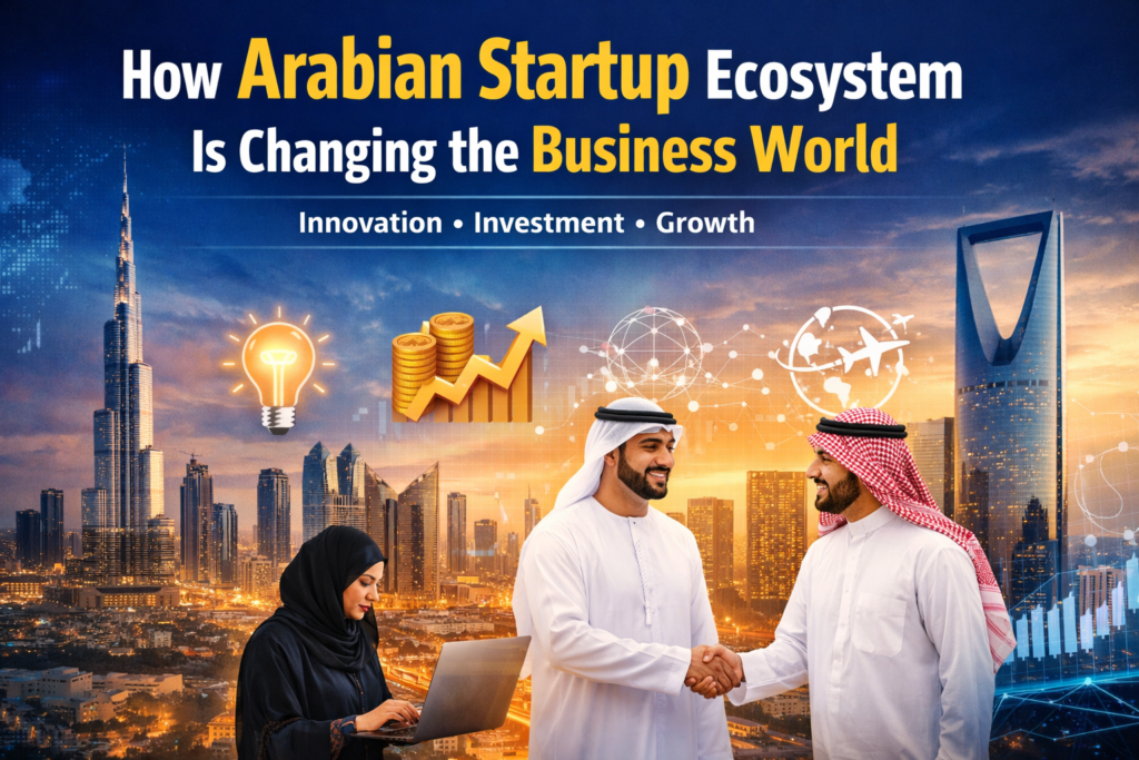 How Arabian Startup Ecosystem Is Changing the Business World Is Growing Fast How Arabian Startup Ecosystem Is Changing the Business World Is Growing Fast